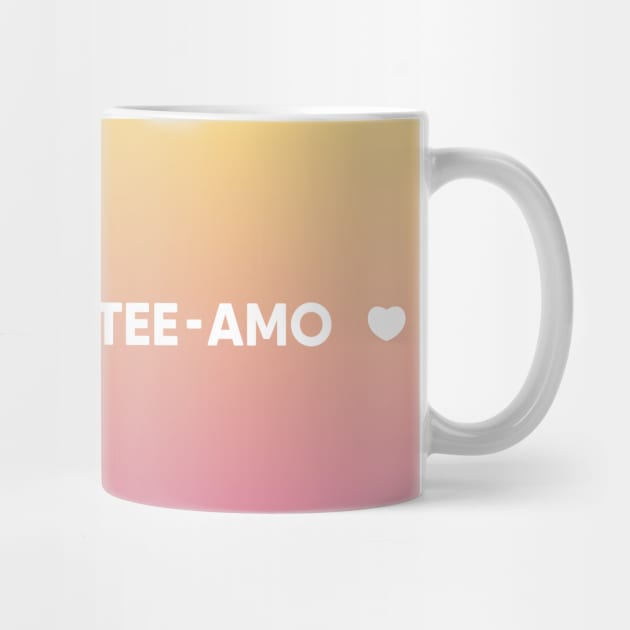 Cup says TEE-AMO by GotchaArt